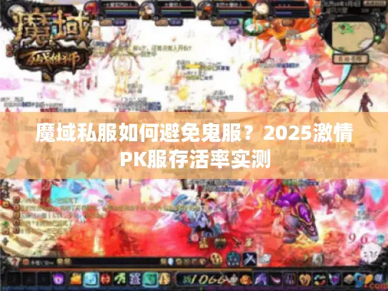 魔域私服如何避免鬼服？2025激情PK服存活率实测