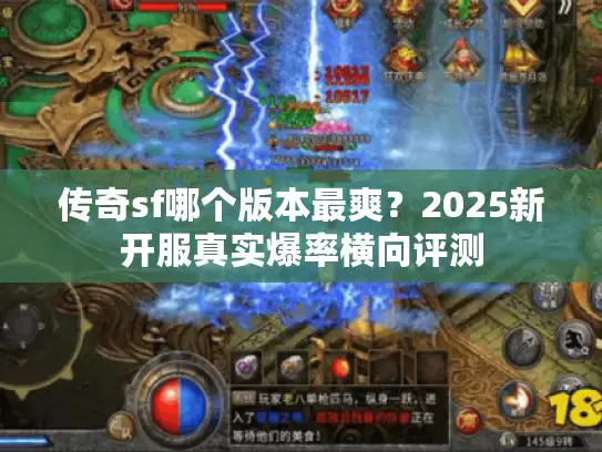 传奇sf哪个版本最爽?2025新开服真实爆率横向评测 传奇sf哪个版本最爽?2025新开服真实爆率横向评测