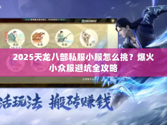 2025天龙八部私服小服怎么挑？爆火小众服避坑全攻略