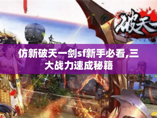 仿新破天一剑sf新手必看,三大战力速成秘籍