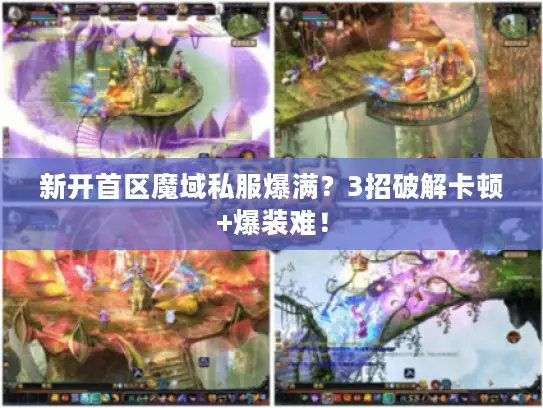 新开首区魔域私服爆满？3招破解卡顿+爆装难！