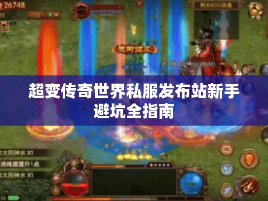 超变传奇世界私服发布站新手避坑全指南 超变传奇世界私服发布站新手避坑全指南