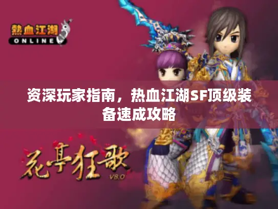 资深玩家指南，热血江湖SF顶级装备速成攻略