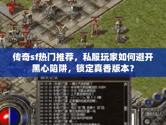 传奇sf热门推荐，私服玩家如何避开黑心陷阱，锁定真香版本？