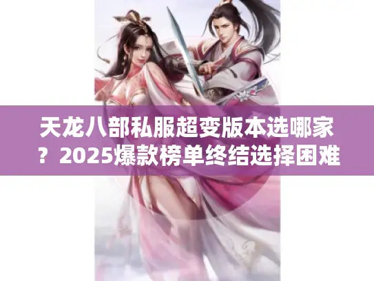 天龙八部私服超变版本选哪家？2025爆款榜单终结选择困难