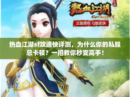 热血江湖sf攻速快评测，为什么你的私服总卡顿？一招教你秒变高手！