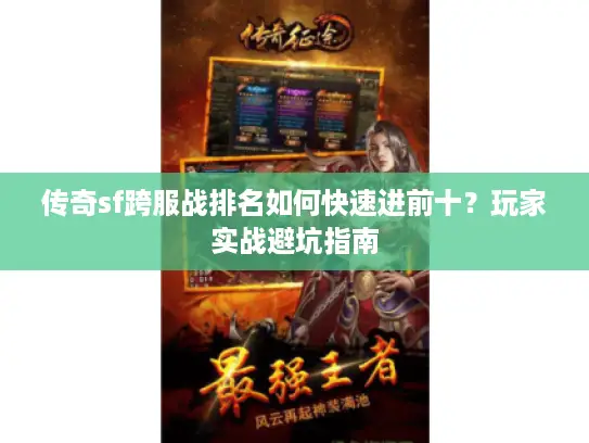 传奇sf跨服战排名如何快速进前十?玩家实战避坑指南 传奇sf跨服战排名如何快速进前十?玩家实战避坑指南