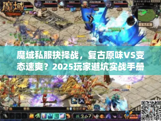 魔域私服抉择战,复古原味VS变态速爽?2025玩家避坑实战手册 魔域私服抉择战,复古原味VS变态速爽?2025玩家避坑实战手册