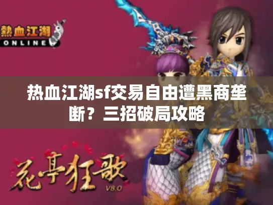 热血江湖sf交易自由遭黑商垄断？三招破局攻略