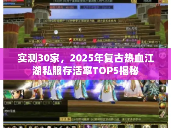 实测30家，2025年复古热血江湖私服存活率TOP5揭秘