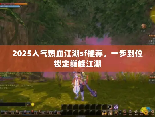 2025人气热血江湖sf推荐，一步到位锁定巅峰江湖