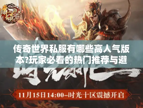 传奇世界私服有哪些高人气版本?玩家必看的热门推荐与避坑指南 传奇世界私服有哪些高人气版本?玩家必看的热门推荐与避坑指南