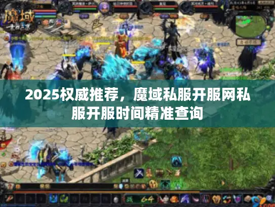 2025权威推荐,魔域私服开服网私服开服时间精准查询 2025权威推荐,魔域私服开服网私服开服时间精准查询