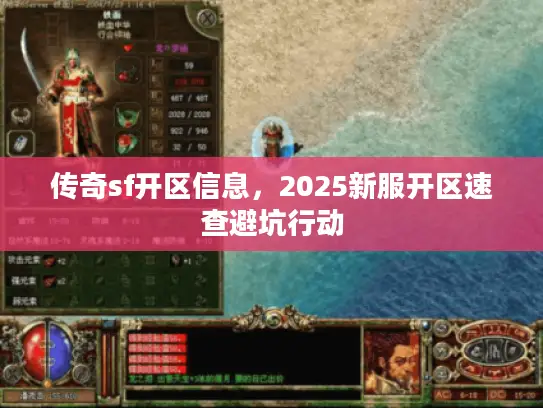 传奇sf开区信息,2025新服开区速查避坑行动 传奇sf开区信息,2025新服开区速查避坑行动