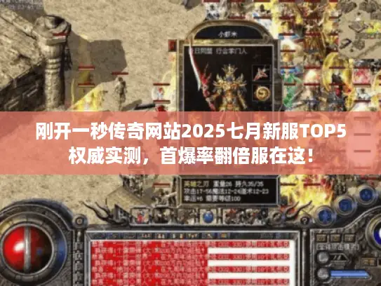 刚开一秒传奇网站2025七月新服TOP5权威实测，首爆率翻倍服在这！