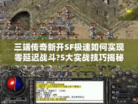 三端传奇新开SF极速如何实现零延迟战斗?5大实战技巧揭秘