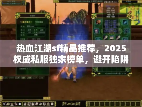 热血江湖sf精品推荐，2025权威私服独家榜单，避开陷阱秘籍大公开