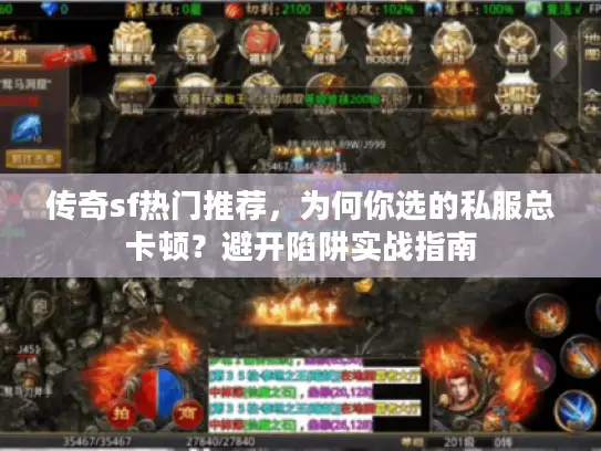 传奇sf热门推荐，为何你选的私服总卡顿？避开陷阱实战指南