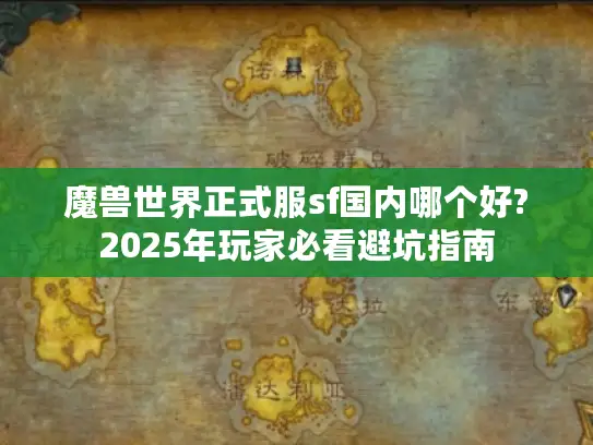 魔兽世界正式服sf国内哪个好?2025年玩家必看避坑指南