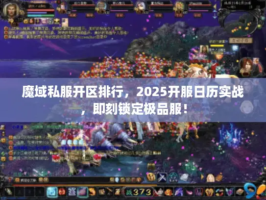 魔域私服开区排行，2025开服日历实战，即刻锁定极品服！
