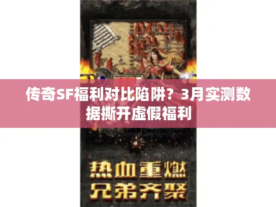 传奇SF福利对比陷阱？3月实测数据撕开虚假福利