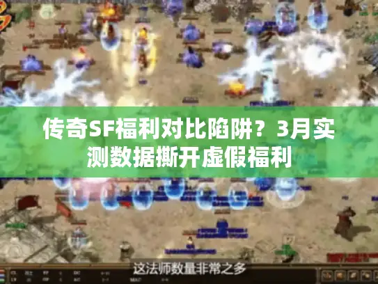 传奇SF福利对比陷阱？3月实测数据撕开虚假福利