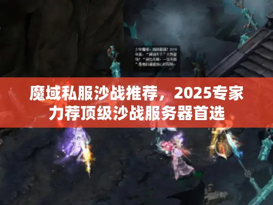 魔域私服沙战推荐,2025专家力荐顶级沙战服务器首选 魔域私服沙战推荐,2025专家力荐顶级沙战服务器首选