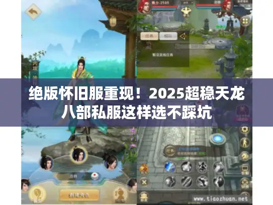 绝版怀旧服重现!2025超稳天龙八部私服这样选不踩坑 绝版怀旧服重现!2025超稳天龙八部私服这样选不踩坑