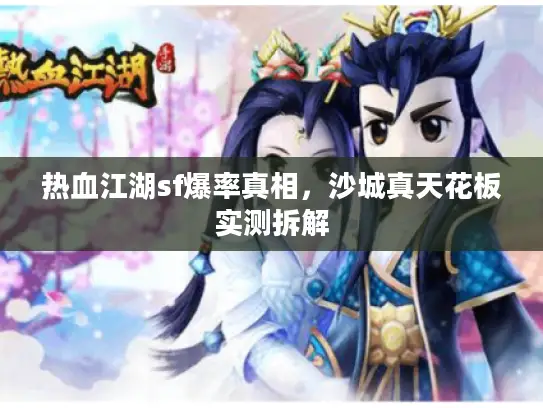 热血江湖sf爆率真相,沙城真天花板实测拆解 热血江湖sf爆率真相,沙城真天花板实测拆解