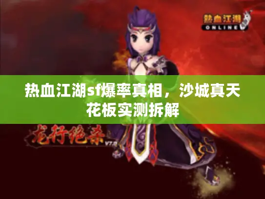 热血江湖sf爆率真相,沙城真天花板实测拆解 热血江湖sf爆率真相,沙城真天花板实测拆解