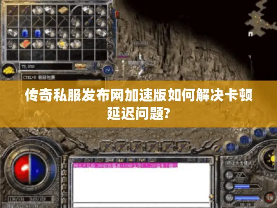 传奇私服发布网加速版如何解决卡顿延迟问题?