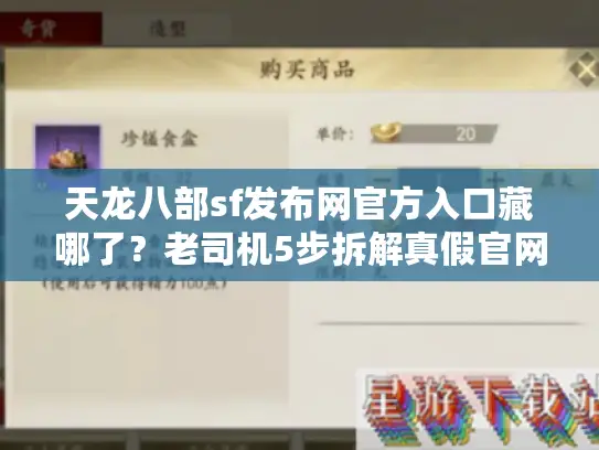 天龙八部sf发布网官方入口藏哪了？老司机5步拆解真假官网陷阱