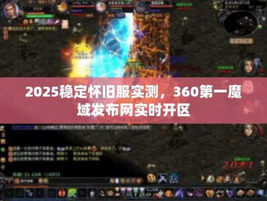 2025稳定怀旧服实测,360第一魔域发布网实时开区 2025稳定怀旧服实测,360第一魔域发布网实时开区