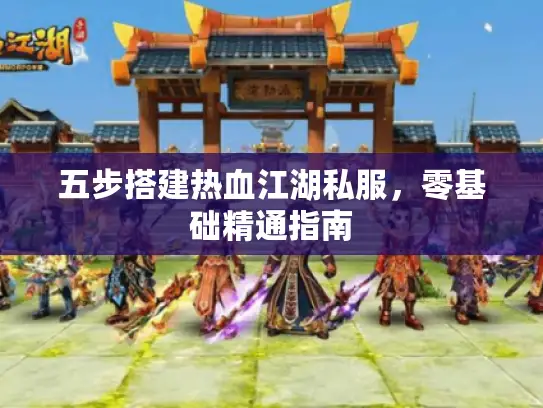 五步搭建热血江湖私服，零基础精通指南