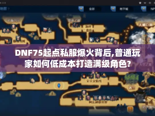 DNF75起点私服爆火背后,普通玩家如何低成本打造满级角色? DNF75起点私服爆火背后,普通玩家如何低成本打造满级角色?