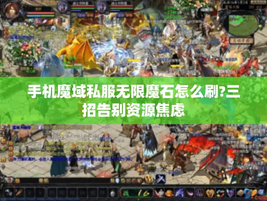 手机魔域私服无限魔石怎么刷?三招告别资源焦虑 手机魔域私服无限魔石怎么刷?三招告别资源焦虑