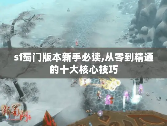 sf蜀门版本新手必读,从零到精通的十大核心技巧