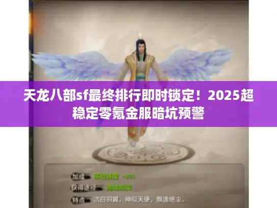 天龙八部sf最终排行即时锁定!2025超稳定零氪金服暗坑预警 天龙八部sf最终排行即时锁定!2025超稳定零氪金服暗坑预警