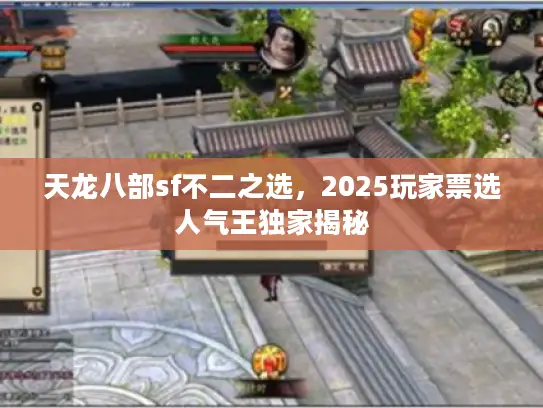 天龙八部sf不二之选，2025玩家票选人气王独家揭秘
