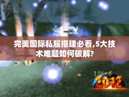 完美国际私服搭建必看,5大技术难题如何破解? 完美国际私服搭建必看,5大技术难题如何破解?