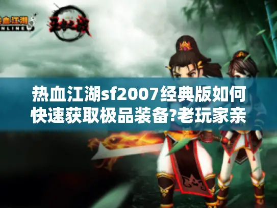 热血江湖sf2007经典版如何快速获取极品装备?老玩家亲测攻略