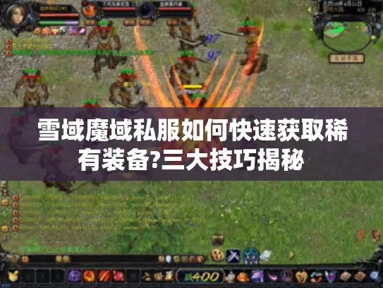 雪域魔域私服如何快速获取稀有装备?三大技巧揭秘