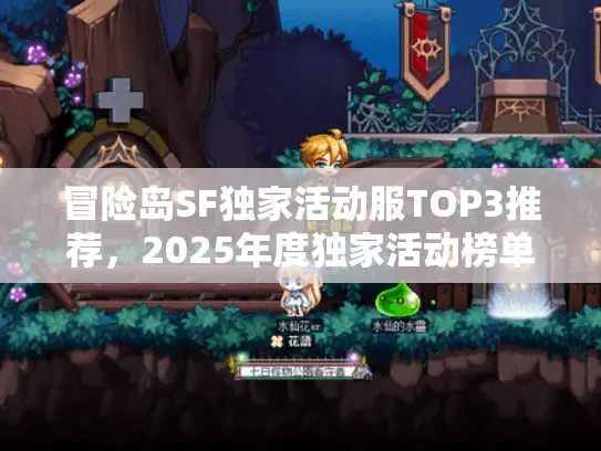 冒险岛SF独家活动服TOP3推荐，2025年度独家活动榜单
