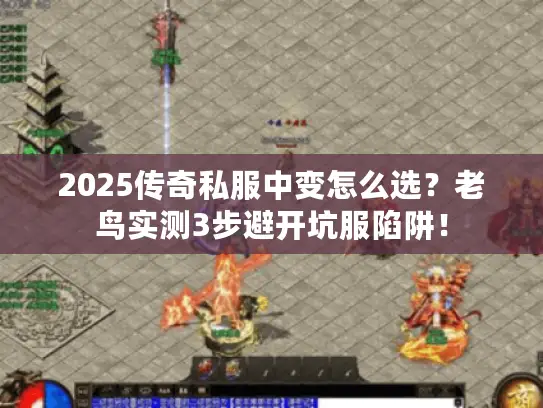 2025传奇私服中变怎么选？老鸟实测3步避开坑服陷阱！
