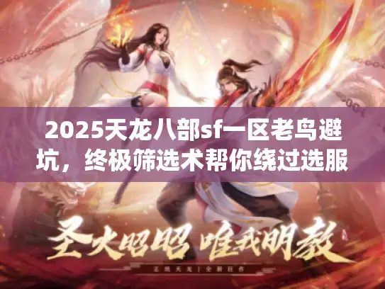 2025天龙八部sf一区老鸟避坑，终极筛选术帮你绕过选服雷区