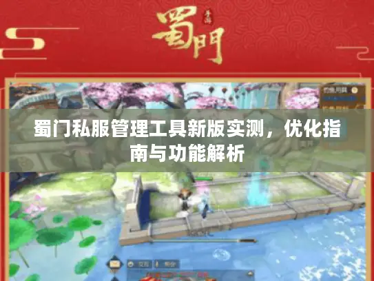 蜀门私服管理工具新版实测,优化指南与功能解析 蜀门私服管理工具新版实测,优化指南与功能解析