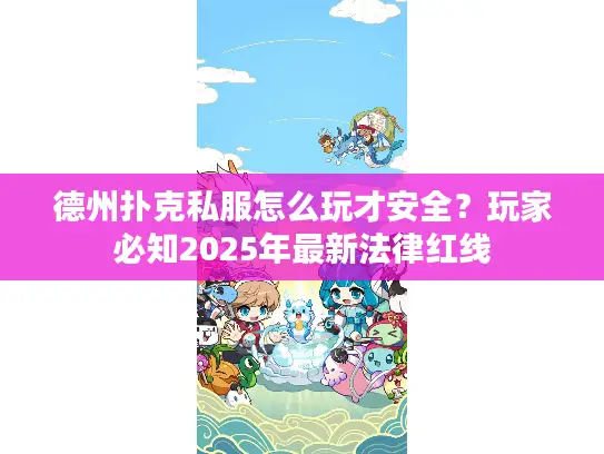 德州扑克私服怎么玩才安全?玩家必知2025年最新法律红线 德州扑克私服怎么玩才安全?玩家必知2025年最新法律红线