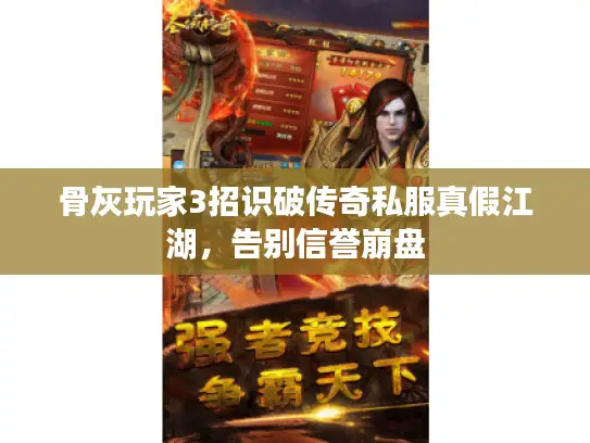 骨灰玩家3招识破传奇私服真假江湖，告别信誉崩盘