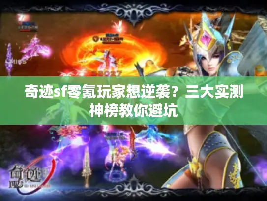 奇迹sf零氪玩家想逆袭？三大实测神榜教你避坑