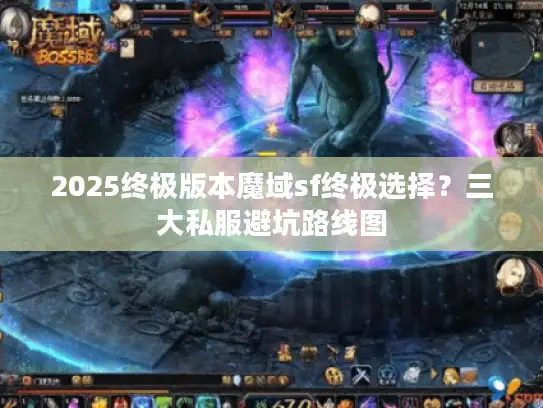 2025终极版本魔域sf终极选择?三大私服避坑路线图 2025终极版本魔域sf终极选择?三大私服避坑路线图